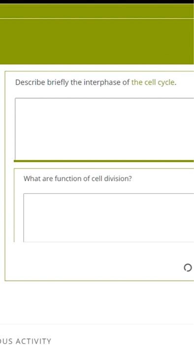 Describe briefly the interphase of the cell cycle.
What are function of cell division?
