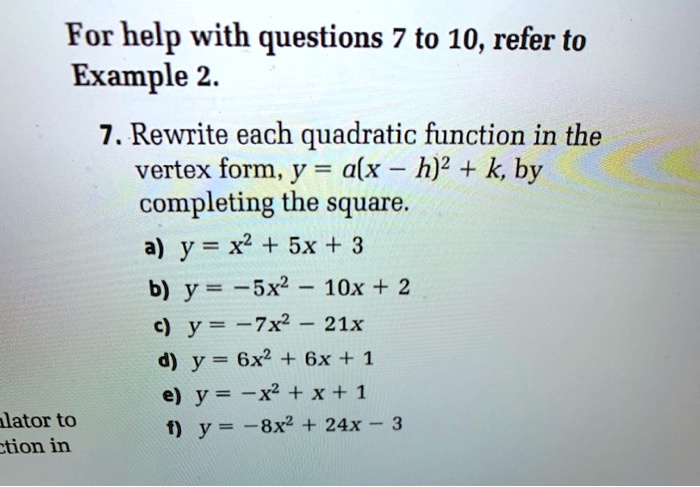 Solved For Help With Questions 7 To 10 Refer To Example 2 7 Rewrite Each Quadratic Function In The Vertex Form Y Alx H 2 K By Completing The Square A