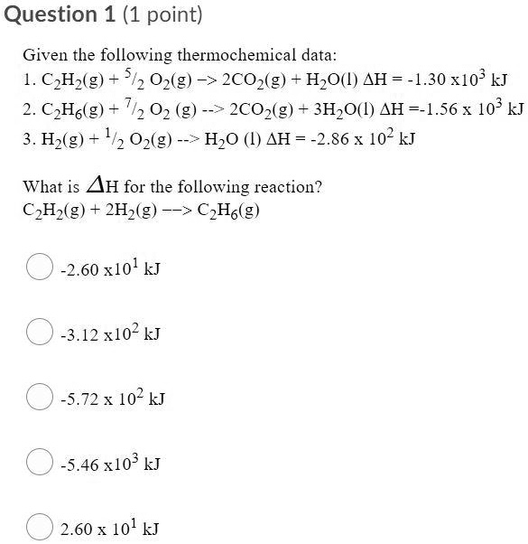 Solved Question 1 1 Point Given The Following Thermochemical Data Czhz G 512 02 G 7 2coz G Hzol Ah 1 30 X1o Kj 2 Czho G I2 02 2co2 G 3hzo L Ah 1 56 X Solved Question 1 1 Point Given The Following Thermochemical Data Czhz G 512 02 G 7 2coz G Hzol Ah 1 30 X1o Kj 2 Czho G I2 02 2co2 G 3hzo L Ah 1 56 X