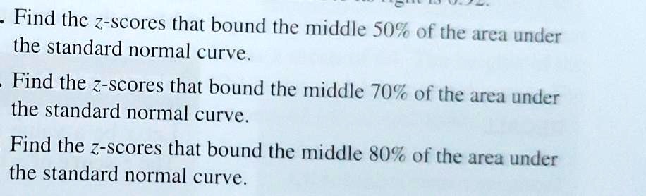 Find the z-scores that bound the middle 50% of the area under the standard normal curve.
Find the z-scores that bound the middle 70% of the area under the standard normal curve.
Find the z-scores that bound the middle 80% of the area under the standard normal curve.
