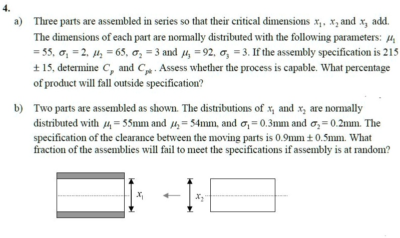4 a three parts are assembled in series so that their critical dimensions x1 x2 and x3 add the dimensions of each part are normally distributed with the following parameters mu1 55 sigma 96806