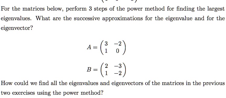 SOLVED: For the matrices below, perform 3 steps of the power method for ...