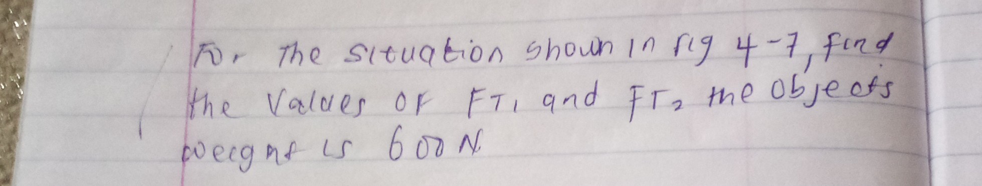 T0, the situation shown in fig 4-7, find the values of FT, and F2 the objeots weegnt is 600  N