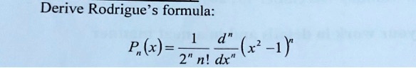 Derive Rodrigue's formula: 
    Pn(x) = (1)/(2^n n!)(d^n)/(dx^n) (x^2 - 1)^n
