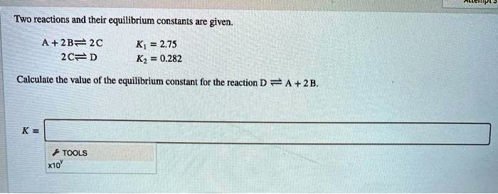 Two reactions and their equilibrium constants are given. A + 2B 2C 2C D ...