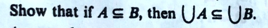 Show that if A ⊆ B, then ∪ A ⊆∪ B.