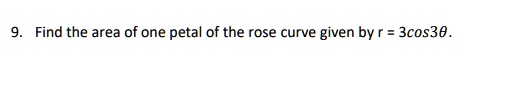 Find the area of one petal of the rose curve given by r = 3cos3?.