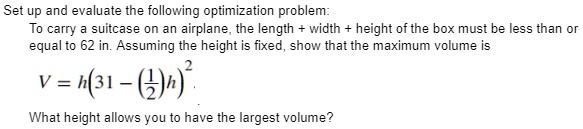 optimization: find largest volume of a box given... Set up and evaluate the following optimization problem: To carry a ...