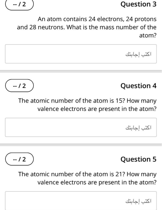 Question 3
An atom contains 24 electrons, 24 protons and 28 neutrons. What is the mass number of the atom?
Question 4
The atomic number of the atom is 15? How many valence electrons are present in the atom?
Question 5
The atomic number of the atom is 21? How many valence electrons are present in the atom?