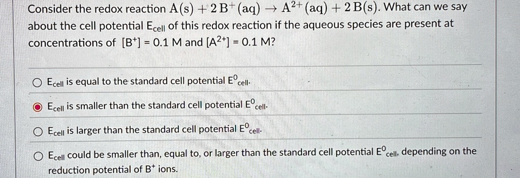consider the redox reaction as 2b aq a2aq 2bs what can we say about the cell potential ecell of this redox reaction if the aqueous species are present at concentrations of b 01 m and a2 01  08253