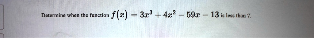 determine when the function fx 3x3 4x2 59x 13 is less than 7 44647