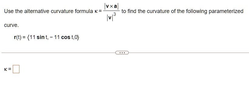 SOLVED: Use the alternative curvature formula kappa =(|v imes a|)/(|v ...