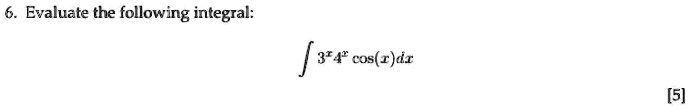 6. Evaluate the following integral: ∫ 3^x 4^x cos(x) dx [5]