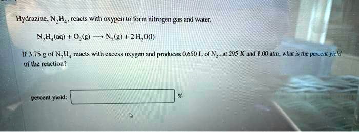 Solved Hydrazine N H Reacts With Oxygen T2 For Nitrogen Gs Nd Water N H Aq 0 N G 2h O 1f 3 75 G Of N H Reacts With Excess Oxygen And Proxluces 0 650 L Of N At