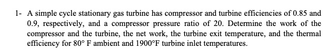 SOLVED: A simple cycle stationary gas turbine has compressor and ...