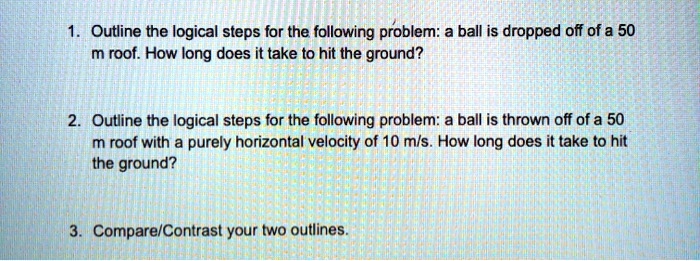 SOLVED: Outline the logical steps for the following problem: a ball is