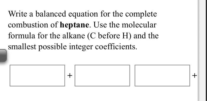 Write A Balanced Equation For The Complete Combustion Of Heptane
