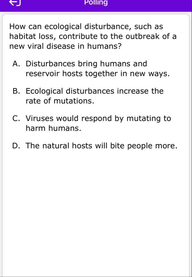 polling how can ecological disturbance such as habitat loss contribute to the outbreak of a new viral disease in humans a disturbances bring humans and reservoir hosts together in new ways b 69849