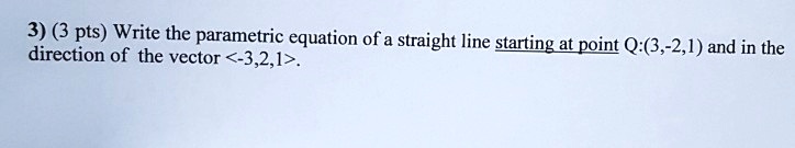 SOLVED: Write the parametric equation of a straight line starting at point