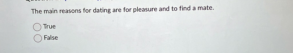 The main reasons for dating are for pleasure and to find a mate.
True
False