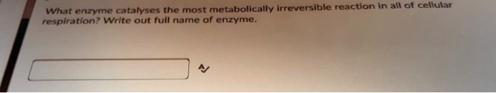 What enzyme catalyses the most metabolically irreversible reaction in all of cellular respiration? Write out full name of enzyme.