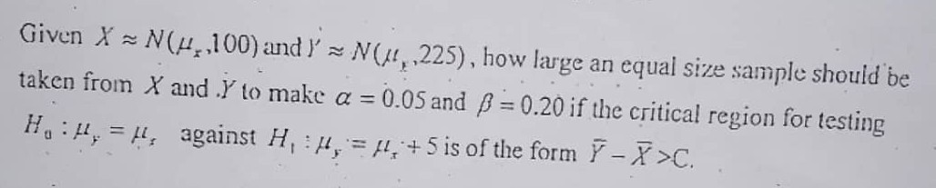 Given X ≈ N(μx, 100) and γ^'≈ N(μx, 225), how large an equal size ...