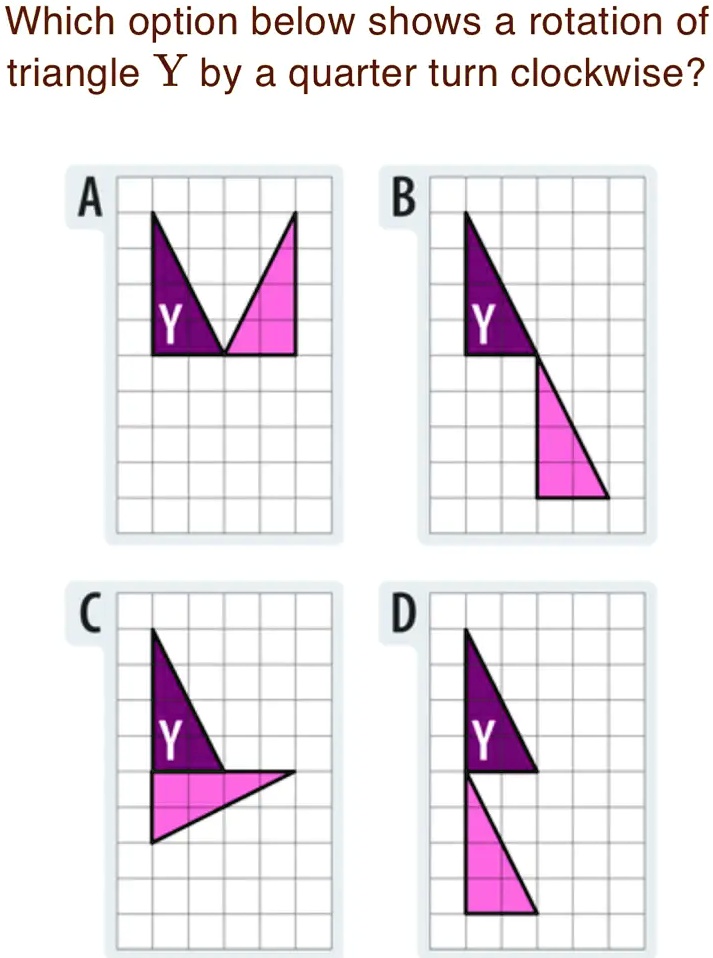 SOLVED Which option below shows a rotation of triangle Y by a quarter