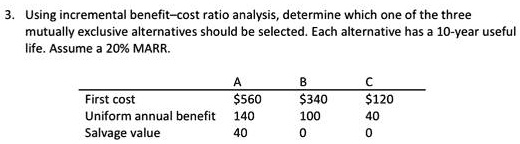 SOLVED: 3. Using incremental benefit-cost ratio analysis, determine ...