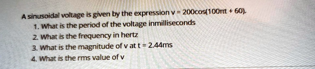 SOLVED: Sinusoidal voltage is given by the expression v = 200cos(100t ...