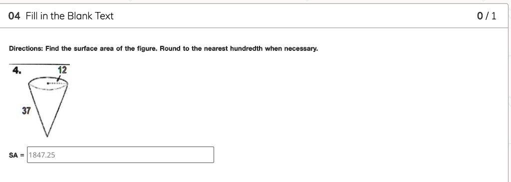 Directions: Find the surface area of the figure. Round to the nearest hundredth when necessary.
4.
12
37
SA = 1847.25