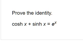 Prove the identity.
cosh x + sinh x = e^x