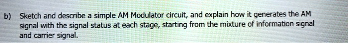 b sketch and describe a simple am modulator circuitand explain how it ...