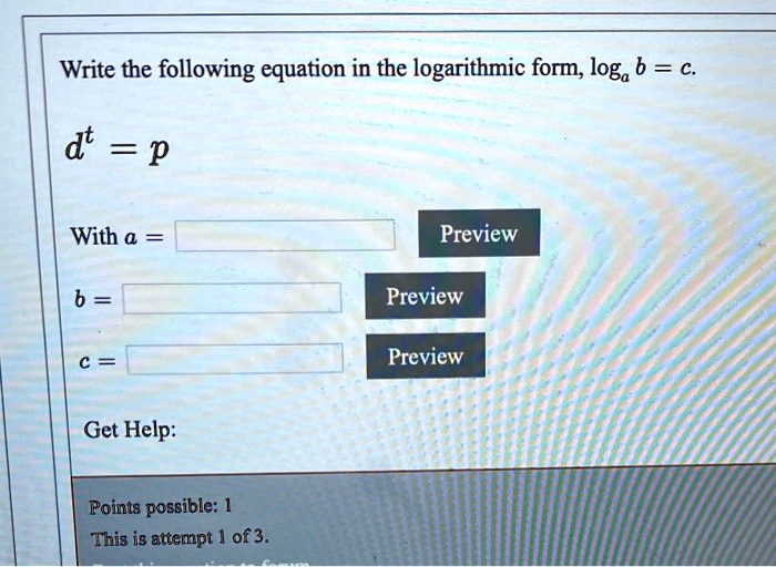 write the following equation in the logarithmic form loga 6 c with a preview preview preview get help points possible this is attempt of 3 d p 40164