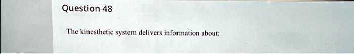 Question 48

The kinesthetic system delivers information about: