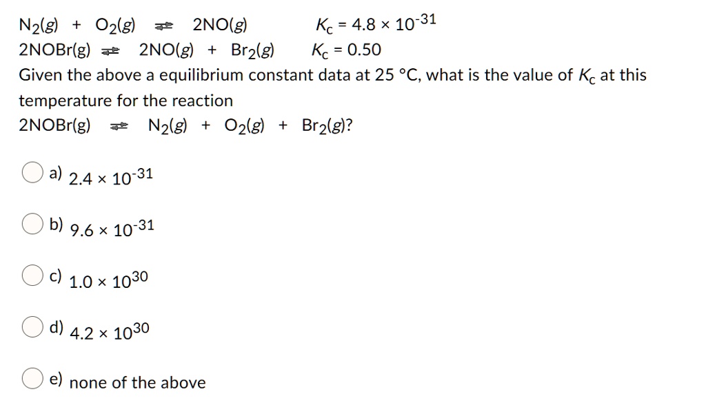 SOLVED:Nz(g) Oz(g) 2NO(g) Kc 4.8 * 10-31 2NOBrlg) 2NO(g) Brzlg) Kc = 0. ...