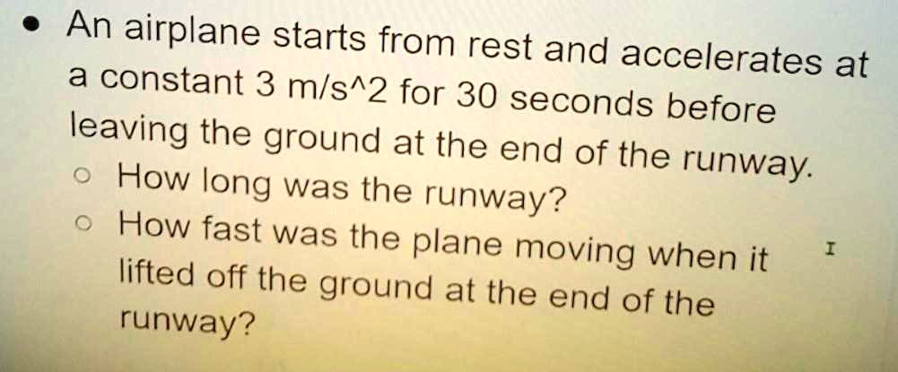 An airplane starts from rest and accelerates at a constant 3 m/s^2 for