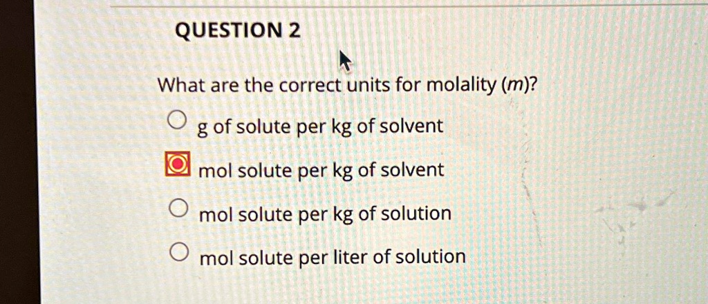 SOLVED: What are the correct units for molality (m) ? QUESTION2 What
