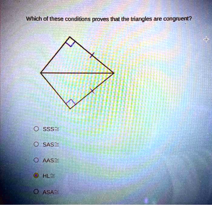 Which of these conditions proves that the triangles are congruent?
SSS
SAS
AAS
HL
ASA
