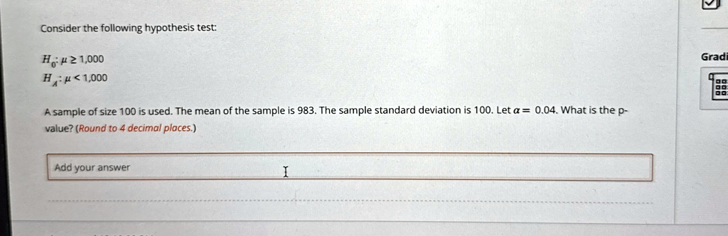 h0 mu ge 1000 ha mu 1000 a sample of size 100 is used the mean of the sample is 983 the sample standard deviation is 100 let alpha 004 what is the p value round to 4 decimal places 33984