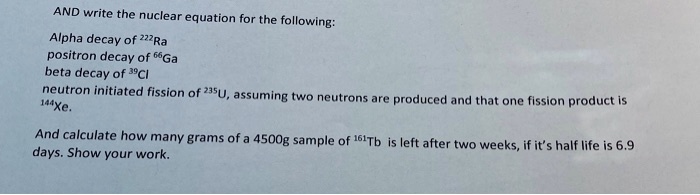 Solved And Write The Nuclear Equation For The Following Alpha Decay Of 222ra Positron Decay 66ga Beta Decay Of 39cl Neutron Initiated Fission Of 79 U Assuming Two Neutrons Are Jxe Droduced