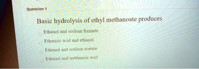 Solved Basic Hydrolysis Of Ethyl Methanoate Produces Ethanol And Sodium Formate Ethanoic Acid