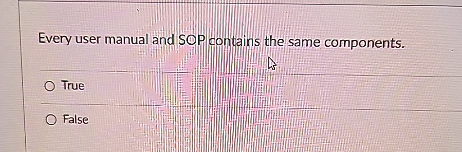 Every user manual and SOP contains the same components.

? True
? False