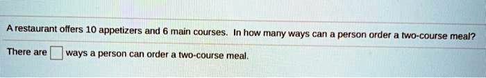 A restaurant offers 10 appetizers and 6 main courses. In how many ways can a person order a two-course meal?
There are  ways a person can order a two-course meal.