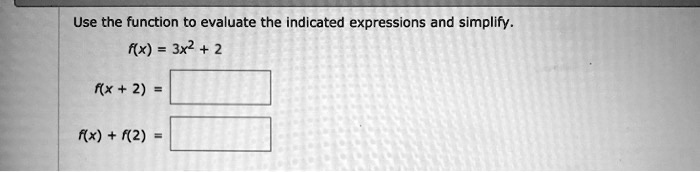 Use the function to evaluate the indicated expressions and simplify.
f(x) = 3x^2 + 2
f(x + 2) =
f(x) + f(2) =