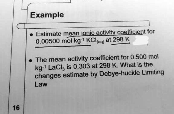 16 Example • Estimate mean ionic activity coefficient for 0.00500 mol ...