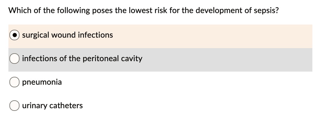 Which of the following poses the lowest risk for the development of sepsis?

surgical wound infections

infections of the peritoneal cavity

pneumonia

urinary catheters