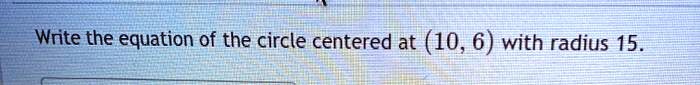 Write the equation of the circle centered at (10, 6) with radius 15.