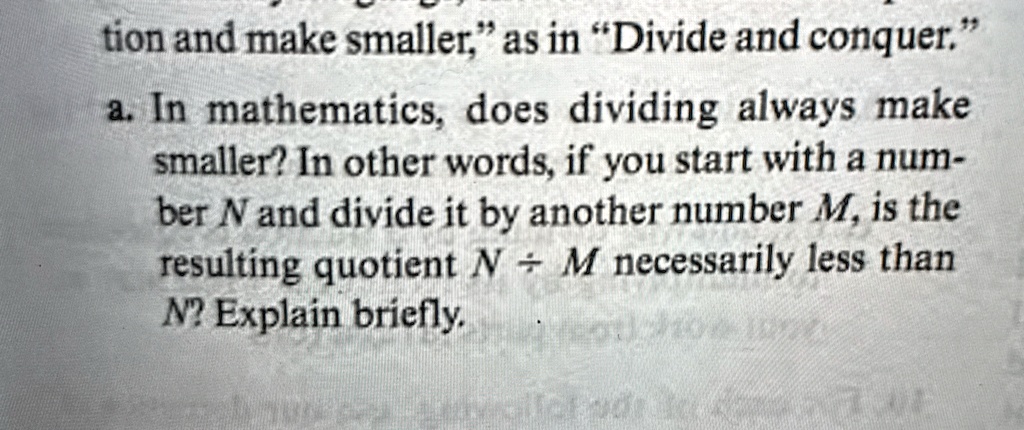 a in mathematics does dividing always make smaller in other words if you start with a number n and divide it by another number m is the resulting quotient n div m necessarily less than n exp 83179