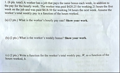 1 6 pts total a worker has a job that pays the same bonus each week in addition to the pay for the hourly work the worker was paid 42025 for working 21 hours the first week on the job and wa 33036