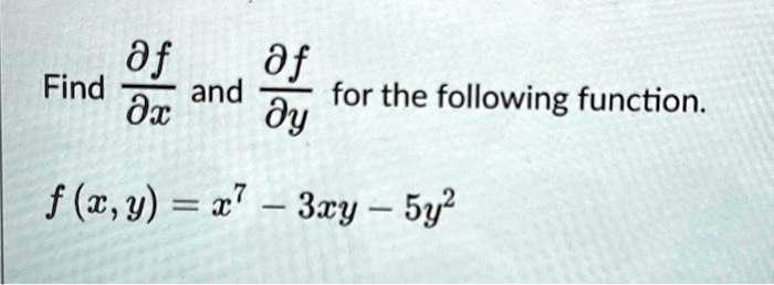 Find (∂ f)/(∂ x) and (∂ f)/(∂ y) for the following function.

f(x, y) = x^7 - 3xy - 5y^2